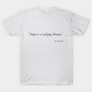 "Hope is a waking dream." T-Shirt